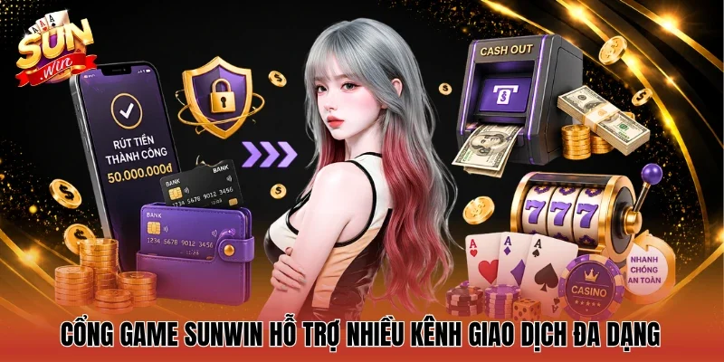 Cổng game Sunwin hỗ trợ nhiều kênh giao dịch đa dạng