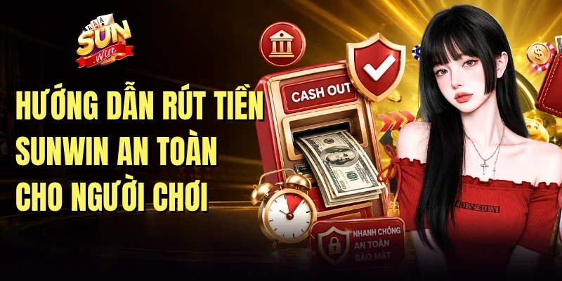 Hướng dẫn Rút tiền Sunwin an toàn cho người chơi