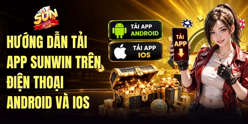 Hướng dẫn Tải app Sunwin trên điện thoại Android và iOS