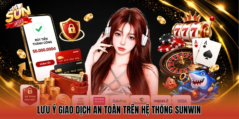 Lưu ý giao dịch an toàn trên hệ thống Sunwin