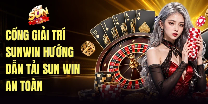 Cổng giải trí Sunwin hướng dẫn tải sun win an toàn