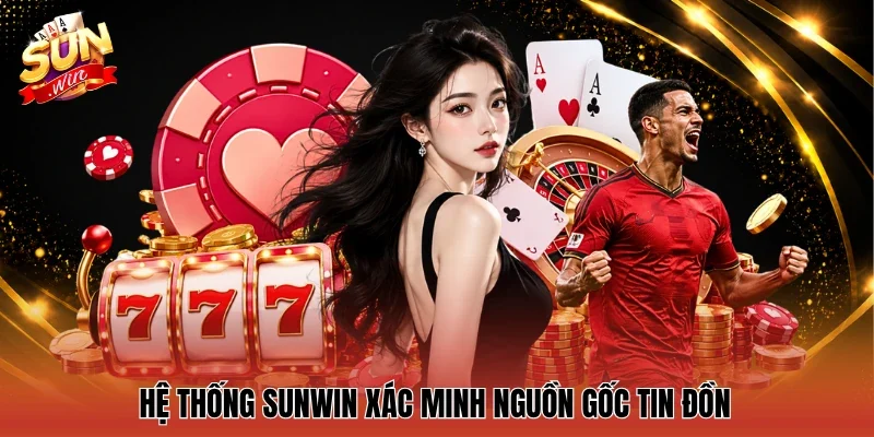 Hệ thống Sunwin xác minh nguồn gốc tin đồn