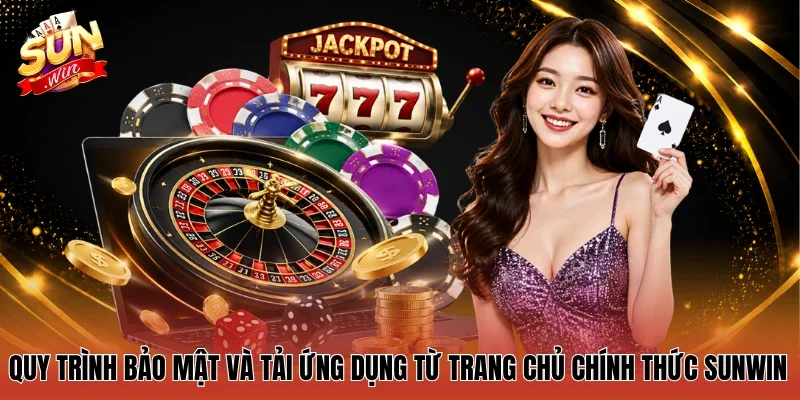 Quy trình bảo mật và tải ứng dụng từ trang chủ chính thức Sunwin