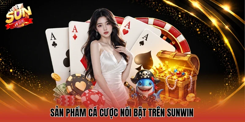 Sản phẩm cá cược nổi bật trên Sunwin