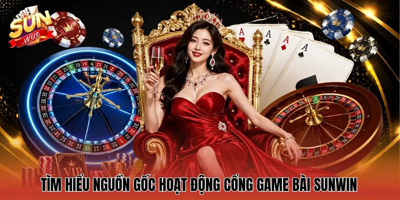 Tìm hiểu nguồn gốc hoạt động cổng game bài Sunwin